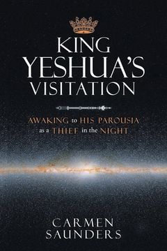 portada King Yeshua's Visitation: Awaking to His Parousia As a Thief in the Night (en Inglés)