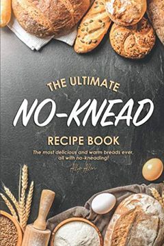 portada The Ultimate No-Knead Recipe Book: The Most Delicious and Warm Breads Ever, all With No-Kneading! (in English)