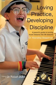 portada Loving Practice, Developing Discipline: A Parent's Guide To Turning Music Lessons Into Life Lessons (in English)