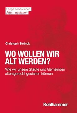 portada Wo Wollen Wir Alt Werden?: Wie Wir Unsere Stadte Und Gemeinden Altersgerecht Gestalten Konnen (in German)