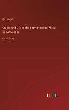 portada Städte und Gilden der germanischen Völker im Mittelalter: Erster Band (en Alemán)