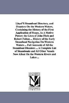 portada lloyd's steamboat directory, and disasters on the western waters, containing the history of the first application of steam, as a motive power; the liv (in English)