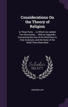 portada Considerations On the Theory of Religion: In Three Parts ... to Which Are Added, Two Discourses ... With an Appendix Concerning the Use of the Word So (in English)