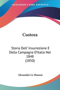 portada Custoza: Storia Dell' Insurrezione E Della Campagna D'Italia Nel 1848 (1850) (en Italiano)