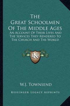 portada the great schoolmen of the middle ages: an account of their lives and the services they rendered to the church and the world (en Inglés)