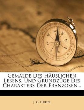 portada Gemalde Des Hauslichen Lebens, Und Grundzuge Des Charakters Der Franzosen... (in German)