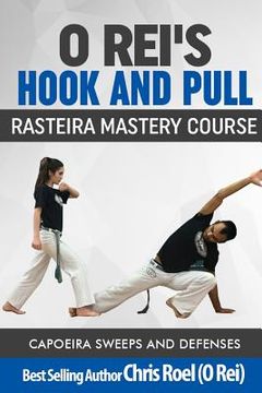 portada O Rei's Hook and Pull: Rasteira Mastery Course: Capoeira Sweeps and Defenses (en Inglés)