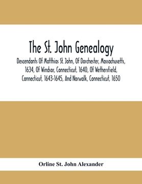 portada The St. John Genealogy; Descendants Of Matthias St. John, Of Dorchester, Massachusetts, 1634, Of Windsor, Connecticut, 1640, Of Wethersfield, Connecti (en Inglés)