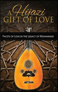 portada A Hijazi Gift of Love: Facets of Love in the Legacy of Muhammad
