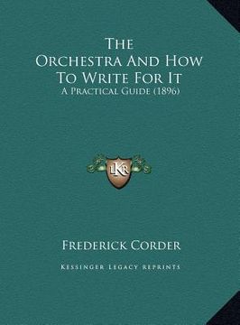 portada the orchestra and how to write for it: a practical guide (1896) (en Inglés)