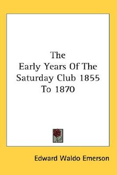 portada the early years of the saturday club 1855 to 1870 (en Inglés)