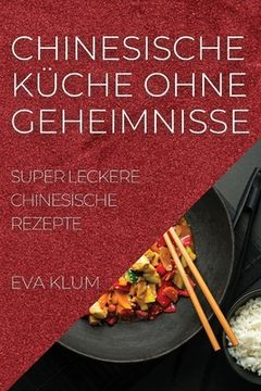 portada Chinesische Küche Ohne Geheimnisse: Super Leckere Chinesische Rezepte (en Alemán)