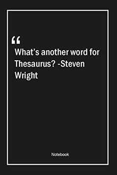 Libro What's Another Word for Thesaurus? -Steven Wright: Lined Gift Not  With Unique Touch | Journal | Lined Premium 120 Pages |Funny Quotes| (libro  en Inglés), Funny Quotes Note Lovers, ISBN 9781661396206. Comprar en  Buscalibre