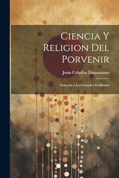 portada Ciencia y Religion del Porvenir: Solucion a los Grandes Problemas