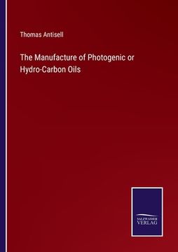 portada The Manufacture of Photogenic or Hydro-Carbon Oils (in English)