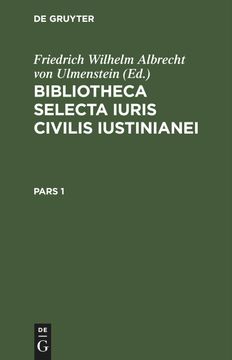 portada Bibliotheca Selecta Iuris Civilis Iustinianei, Pars 1, Bibliotheca Selecta Iuris Civilis Iustinianei Pars 1 (in Latin)