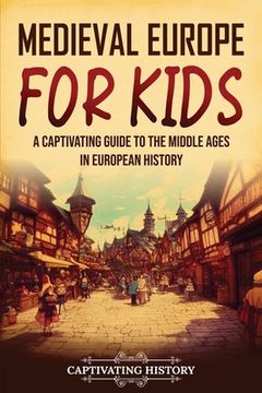 portada Medieval Europe for Kids: A Captivating Guide to the Middle Ages in European History (en Inglés)