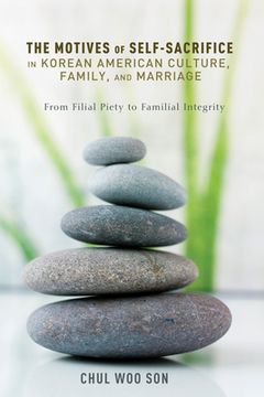 portada The Motives of Self-Sacrifice in Korean American Culture, Family, and Marriage: From Filial Piety to Familial Integrity (in English)