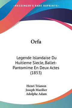 portada Orfa: Legende Islandaise Du Huitieme Siecle, Ballet-Pantomime En Deux Actes (1853) (en Francés)