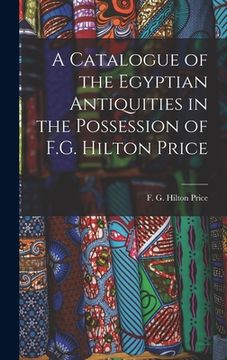 portada A Catalogue of the Egyptian Antiquities in the Possession of F.G. Hilton Price (in English)