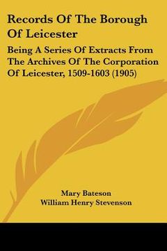 portada records of the borough of leicester: being a series of extracts from the archives of the corporation of leicester, 1509-1603 (1905)