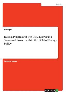 portada Russia, Poland and the USA. Exercising Structural Power within the Field of Energy Policy (en Inglés)