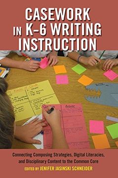 portada Casework in K-6 Writing Instruction: Connecting Composing Strategies, Digital Literacies, and Disciplinary Content to the Common Core (Critical Praxis and Curriculum Guides)