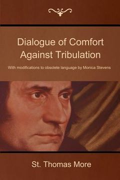 portada Dialogue of Comfort Against Tribulation: With Modifications to Obsolete Language by Monica Stevens (in English)