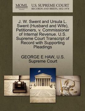 portada j. w. swent and ursula l. swent (husband and wife), petitioners, v. commissioner of internal revenue. u.s. supreme court transcript of record with sup (en Inglés)