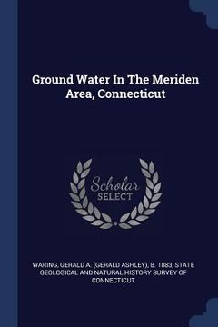 portada Ground Water In The Meriden Area, Connecticut (en Inglés)