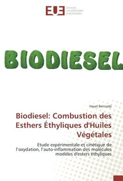 portada Biodiesel: Combustion des Esthers Éthyliques d'Huiles Végétales: Etude expérimentale et cinétique de l'oxydation, l'auto-inflammation des molécules modèles d'esters éthyliques