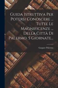 portada Guida Istruttiva Per Potersi Conoscere ... Tutte Le Magnificenze ... Della Città Di Palermo. 5 Giornate... (en Italiano)