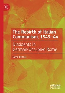 portada The Rebirth of Italian Communism, 1943-44: Dissidents in German-Occupied Rome 