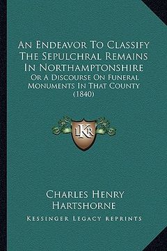 portada an endeavor to classify the sepulchral remains in northamptonshire: or a discourse on funeral monuments in that county (1840) (in English)