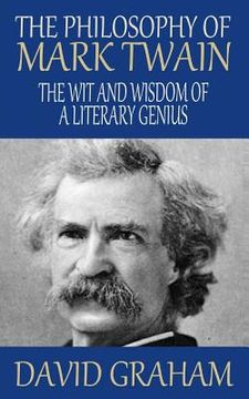 portada The Philosophy of Mark Twain: The Wit and Wisdom of a Literary Genius (en Inglés)