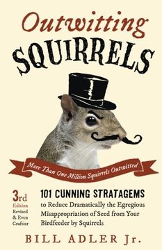 portada Outwitting Squirrels: 101 Cunning Stratagems to Reduce Dramatically the Egregious Misappropriation of Seed from Your Birdfeeder by Squirrels (en Inglés)