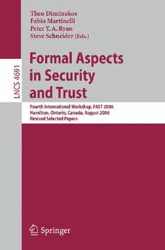 portada formal aspects in security and trust: fourth international workshop, fast 2006, hamilton, ontario, canda, august 26-27, 2006, revised selected papers (en Inglés)
