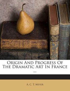portada Origin and Progress of the Dramatic Art in France ...