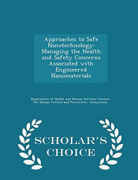 portada Approaches to Safe Nanotechnology: Managing the Health and Safety Concerns Associated With Engineered Nanomaterials - Scholar's Choice Edition (in English)