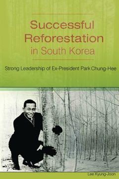 portada Successful Reforestation in South Korea: Strong Leadership of Ex-President Park Chung-Hee (en Inglés)