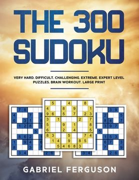 portada The 300 Sudoku Very Hard Difficult Challenging Extreme Expert Level Puzzles brain workout large print (The Sudoku Obsession Collection) (en Inglés)