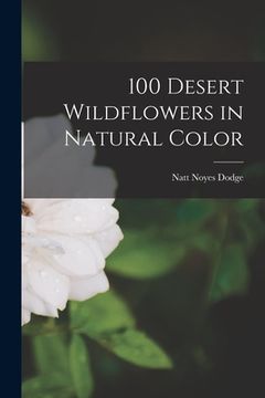 portada 100 Desert Wildflowers in Natural Color (en Inglés)