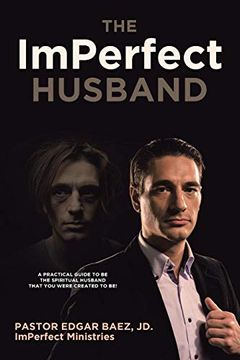 portada The Imperfect Husband: A Practical Guide to be the Spiritual Husband That you Were Created to be! 