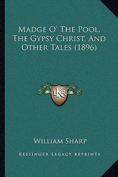 portada madge o' the pool, the gypsy christ, and other tales (1896) (en Inglés)