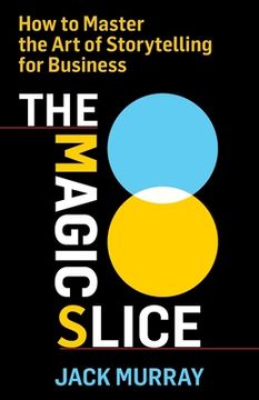 portada The Magic Slice: How to Master the art of Storytelling for Business 