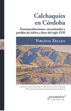 portada Calchaquíes en Córdoba: Desnaturalizaciones, Encomiendas y Pueblos de Indios a Fines del Siglo Xvii / Virginia Zelada.