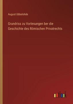 portada Grundriss zu Vorlesungen ber die Geschichte des Römischen Privatrechts (en Alemán)