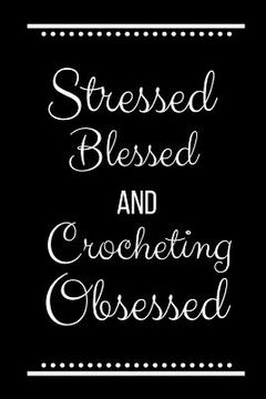 portada Stressed Blessed Crocheting Obsessed: Funny Slogan -120 Pages 6 X 9