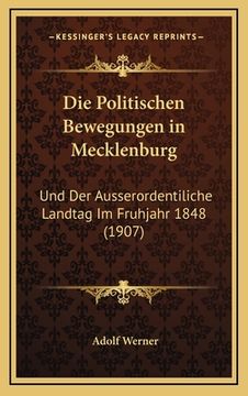 portada Die Politischen Bewegungen in Mecklenburg: Und Der Ausserordentiliche Landtag Im Fruhjahr 1848 (1907) (en Alemán)