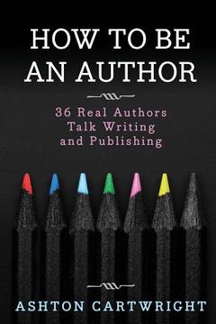 portada How to Be an Author: 36 Real Authors Talk Writing and Publishing (en Inglés)